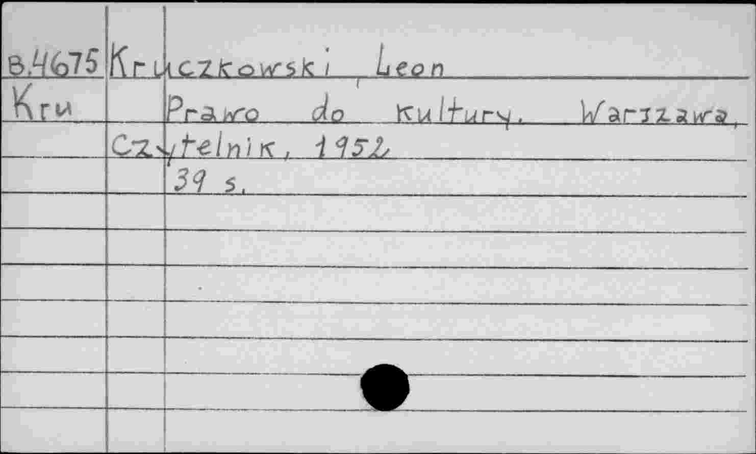 ﻿В.4&75	Кг 1	(C7/cows)c /... Leon
Кги		Рг<ако do	Varjzavrs,
	СХ'	j/^/n/K, 775Л
		57 5.
		
		
		
		
		
		_ •	
		